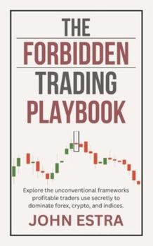 Paperback The Forbidden Trading Playbook: Explore the unconventional frameworks profitable traders use secretly to dominate forex, crypto, and indices. Book