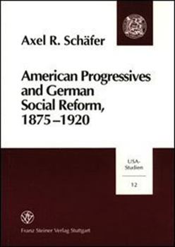 Paperback American Progressives and German Social Reform, 1875-1920: Social Ethics, Moral Control, and the Regulatory State in a Transatlantic Context Book