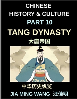 Chinese History and Culture (Part 10)- Tang Dynasty Chin, A Complete History of the Golden Age of Chinese Civilization, Culture, Trade, Poetry, Buddhism, Silk Road, and Imperial Power