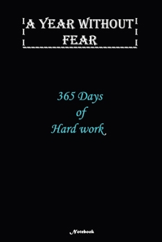 A Year without Fear Notebook: 365 Days of Hard work: Notebook includes 110 pages  with 6 x 9 inches The perfect gift size to fit your journaling or note taking needs.