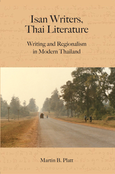 Paperback Isan Writers, Thai Literature: Writing and Regionalism in Modern Thailand Book