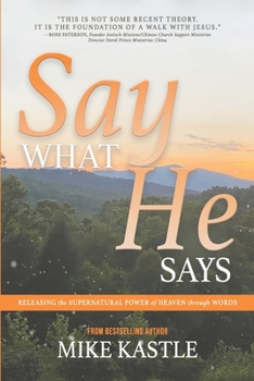 Paperback Say What He Says: Releasing the Supernatural Power of Heaven Through Words Book