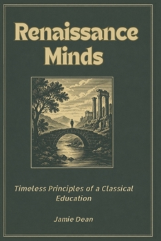 Renaissance Minds: Timeless Principles of a Classical Education