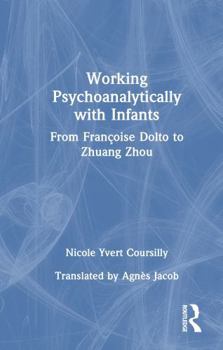 Hardcover Working Psychoanalytically with Infants: From Françoise Dolto to Zhuang Zhou Book