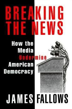 Hardcover Breaking the News: How the Media Undermine American Democracy Book