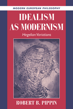 Idealism as Modernism: Hegelian Variations (Modern European Philosophy) - Book  of the Modern European Philosophy