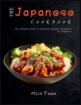 Paperback The Japanese Cookbook: The Ultimate Guide to Japanese Cooking Techniques for Beginners Book