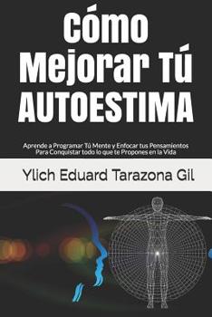 Paperback Cómo Mejorar Tú AUTOESTIMA: Aprende a Programar Tú Mente y Enfocar tus Pensamientos Para Conquistar todo lo que te Propones en la Vida [Spanish] Book