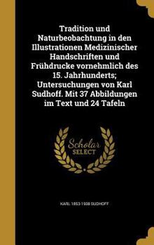 Hardcover Tradition und Naturbeobachtung in den Illustrationen Medizinischer Handschriften und Frühdrucke vornehmlich des 15. Jahrhunderts; Untersuchungen von K [German] Book