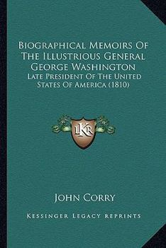 Paperback Biographical Memoirs Of The Illustrious General George Washington: Late President Of The United States Of America (1810) Book