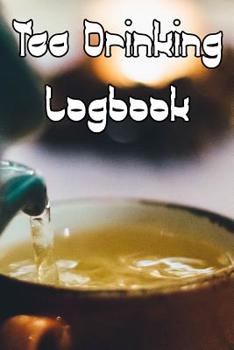 Tea Drinking Logbook: Record Tastes, Temperatures, Flavours, Reviews, Styles and Records of Your Tea