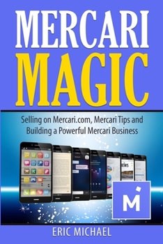 Paperback Mercari Magic: Selling on Mercari.com, Mercari Tips and Building a Powerful Mercari Business Book