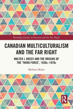 Paperback Canadian Multiculturalism and the Far Right: Walter J. Bossy and the Origins of the 'Third Force', 1930s-1970s Book