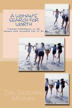 A Woman's Search for Worth: Finding Fulfillment as the Woman God Intended You to Be