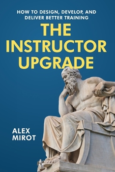 Paperback The Instructor Upgrade: How to design, develop, and deliver better training Book