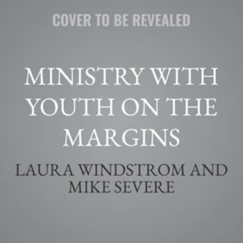 Ministry with Youth on the Margins: Serving Teens with Trauma, Disabilities, and Mental Health Issues