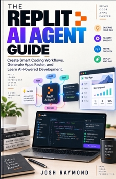 Paperback The Replit AI Agent Guide: Create Smart Coding Workflows, Generate Apps Faster, and Learn AI-Powered Development Book