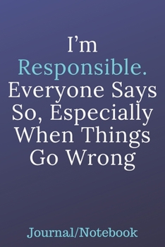 Paperback I'm Responsible Everyone Says So; Especially When Things Go Wrong: Journal Notebook Book