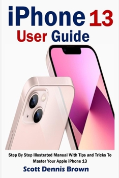 Paperback iPhone 13 User Guide: Step By Step Illustrated Manual With Tips and Tricks To Master Your Apple iPhone 13 Book
