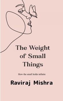 Paperback The Weight of Small Things How the Small Holds the Infinite Book