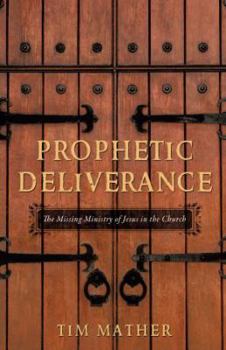 Paperback Prophetic Deliverance: The Missing Ministry of Jesus in the Church Book