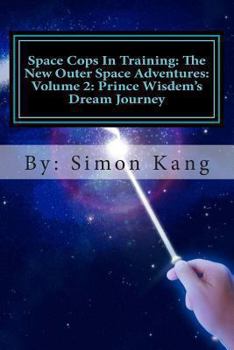 Space Cops In Training: The New Outer Space Adventures: Volume 2: Prince Wisdem's Dream Journey: Prince Wisdem is meeting the love of his life this February!