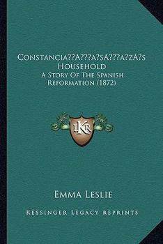 Constancia's Household: A Story Of The Spanish Reformation