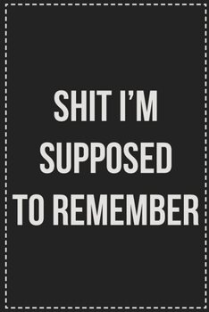 Shit I'm Supposed to Remember: College Ruled Notebook | Novelty Lined Journal | Gift Card Alternative | Perfect Keepsake For Passive Aggressive People