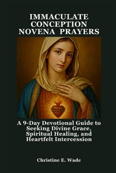 Paperback Immaculate Conception Novena Prayers: A 9-Day Devotional Guide to Seeking Divine Grace, Spiritual Healing, and Heartfelt Intercession Book