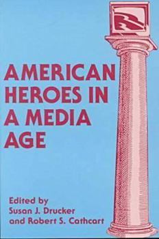 American Heroes in a Media Age (Hampton Press Communication Series : Mass Communications and Journalism)