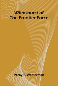 Wilmshurst of the Frontier Force A Story of the Conquest of German East Africa