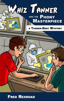 Whiz Tanner and the Phony Masterpiece - Book #4 of the Tanner-Dent Mysteries