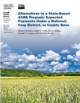 Paperback Alternatives to a State-Based ACRE Program: Expected Payments Under a National, Crop District, or County Base Book