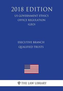 Paperback Executive Branch Qualified Trusts (US Government Ethics Office Regulation) (GEO) (2018 Edition) Book
