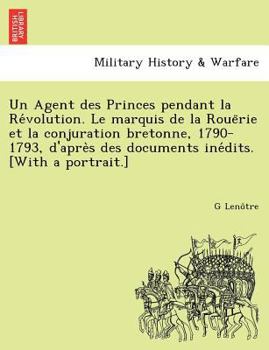 Paperback Un Agent Des Princes Pendant La Re Volution. Le Marquis de La Roue Rie Et La Conjuration Bretonne, 1790-1793, D'Apre S Des Documents Ine Dits. [With a [French] Book