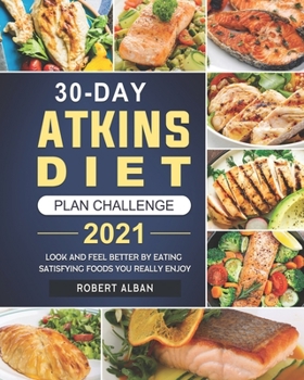 Paperback 30-Day Atkins Diet Plan Challenge 2021: Look and Feel Better by Eating Satisfying Foods You Really Enjoy Book