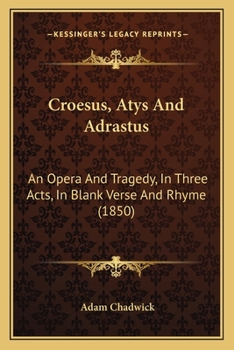 Paperback Croesus, Atys And Adrastus: An Opera And Tragedy, In Three Acts, In Blank Verse And Rhyme (1850) Book