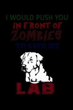 I Would Push You In Front Of Zombies To Save My Lab: Food Journal | Track Your Meals | Eat Clean And Fit | Breakfast Lunch Diner Snacks | Time Items ... | 110  Pages | 6 X 9 In | 15.24 X 22.86 Cm