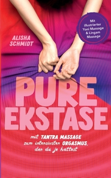 Paperback Pure Ekstase! Mit Tantra Massage zum intensivsten Orgasmus, den du je hattest: Mit illustrierter Yoni Massage & Lingam Massage [German] Book