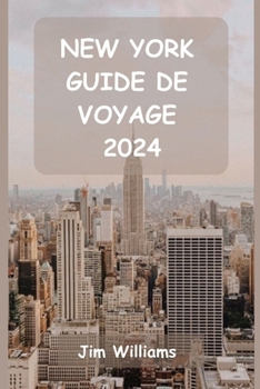 Paperback New York Guide de Voyage 2024: Votre guide essentiel des sites emblématiques, des joyaux cachés et des moments inoubliables ! [French] Book