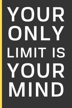 Paperback Your Only Limit Is Your Mind: Motivational Quotes Gifts: Small Lined Notebook / Journal To Write In (6" x 9") Book