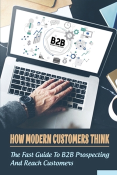 Paperback How Modern Customers Think: The Fast Guide To B2B Prospecting And Reach Customers: B2B Tips For Sales Book