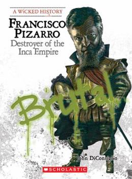 Francisco Pizarro: Destroyer of the Inca Empire (Wicked History) - Book  of the A Wicked History