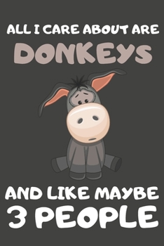 Paperback All I Care About Are Donkeys And Like Maybe 3 People: Donkey Gifts For Donkey Lovers - Blank Lined Notebooks, Journals, Planners and Diaries to Write Book