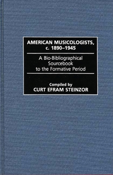 Hardcover American Musicologists, C. 1890-1945: A Bio-Bibliographical Sourcebook to the Formative Period Book