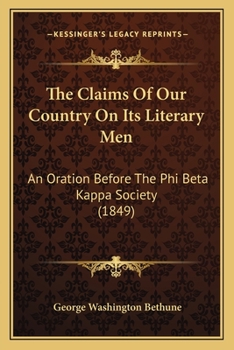 The Claims of our Country on its Literary men. An Oration Before the Phi Beta Kappa Society of Harvard University, July 19, 1849