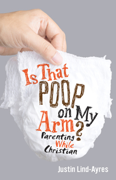 Paperback Is That Poop on My Arm?: Parenting While Christian Book