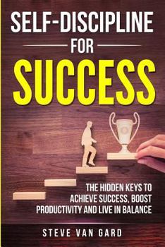 Paperback Self-Discipline For Success: The Hidden Keys to Achieve Success, Boost Productivity and Live in Balance Book