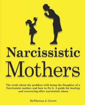 Paperback Narcissistic Mothers: The truth about the problem with being the daughter of a narcissistic mother, and how to fix it. A guide for healing a Book