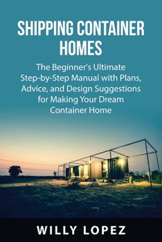 Paperback Shipping Container Homes: The Beginner's Ultimate Step-by-Step Manual with Plans, Advice, and Design Suggestions for Making Your Dream Container Book
